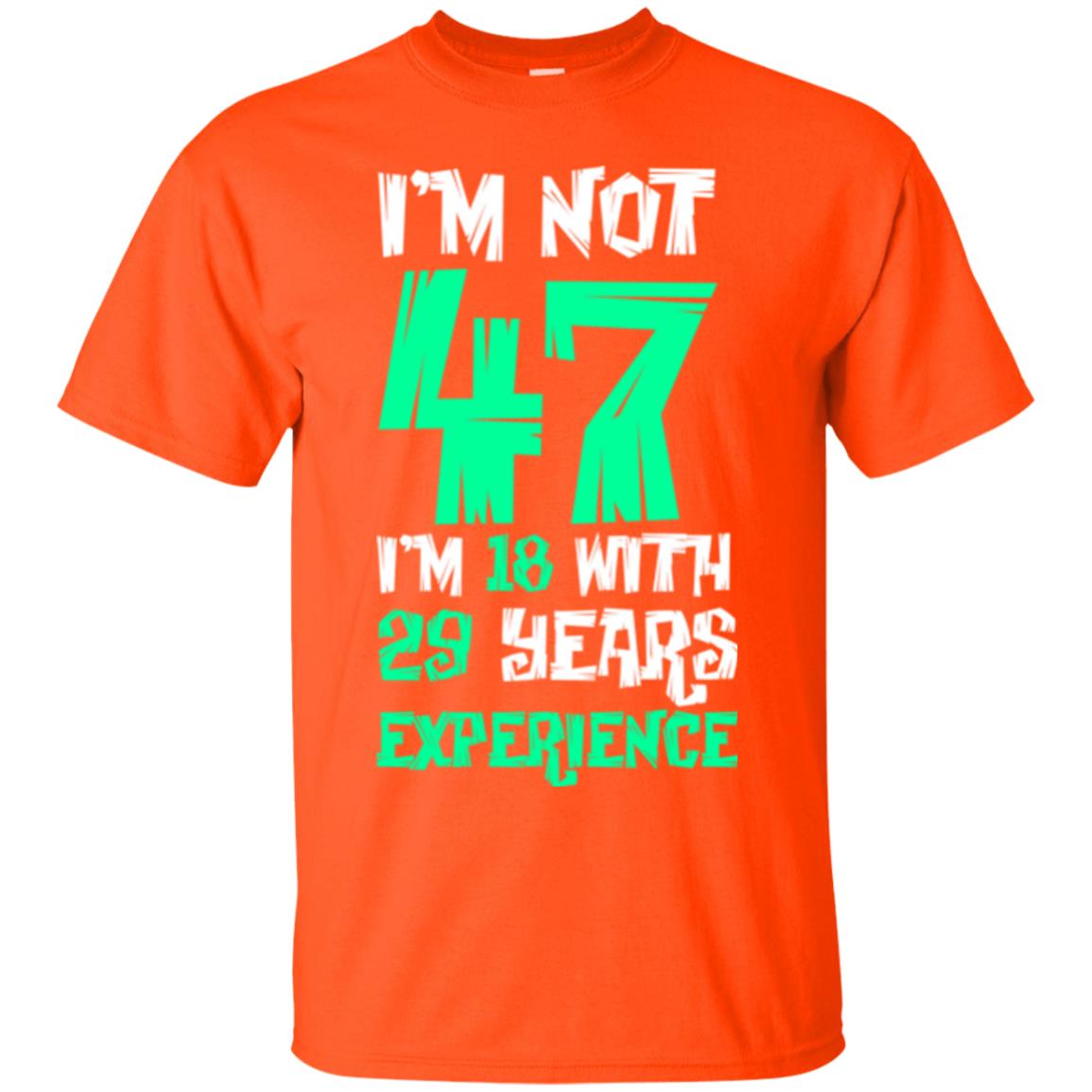 Birthday T-shirt I’m Not 47 I’m 18 With 29 Years Experience Orange