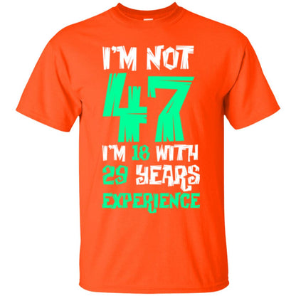 Birthday T-shirt I’m Not 47 I’m 18 With 29 Years Experience Orange