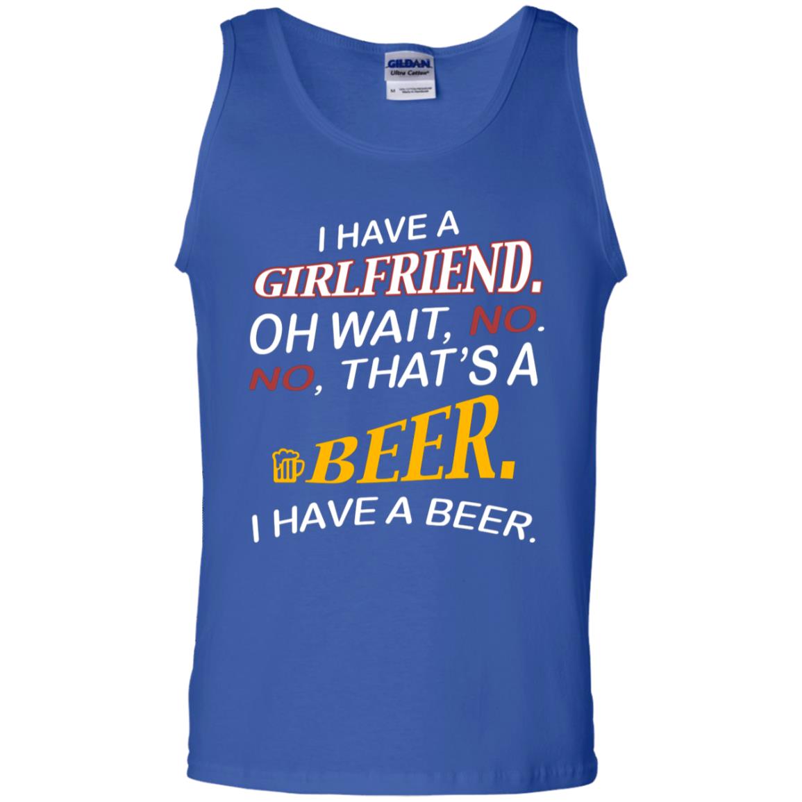 I Have A Girlfriend Oh Wait No It's A Beer I Have A Beer Funny Drinking Lovers Shirt Royal