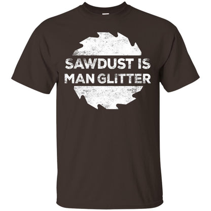 Woodworking T-shirt Sawdust Is Man Glitter Dark Chocolate