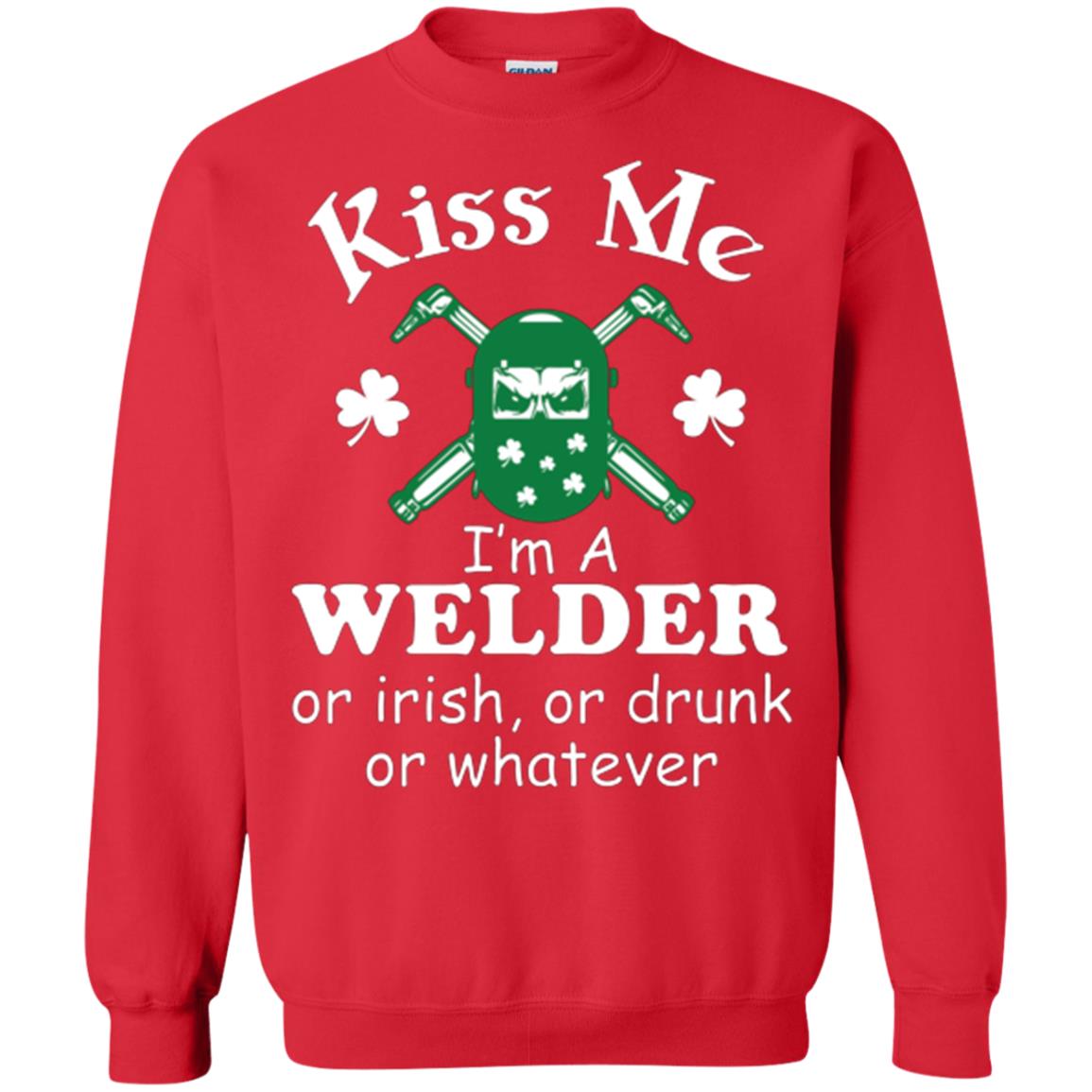 St. Patrick's Day T-shirt Kiss Me I’m A Welder Or Irish Or Drunk Or Whatever Red