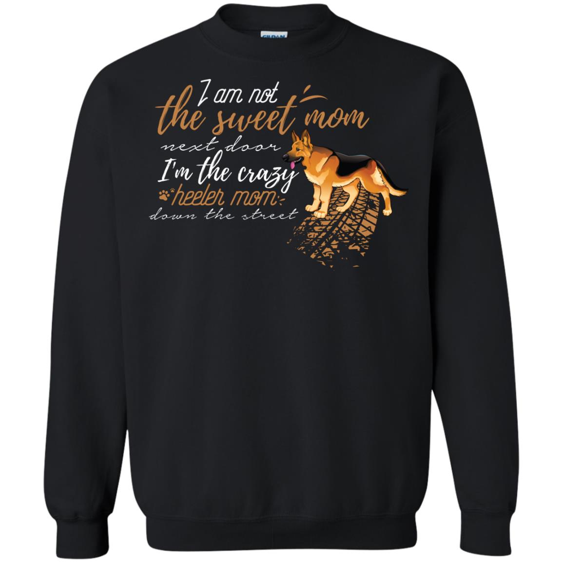 I'm Not The Sweet Mom Next Door I’m The Crazy Heeler Mom Down The Street ShirtG180 Gildan Crewneck Pullover Sweatshirt 8 oz.