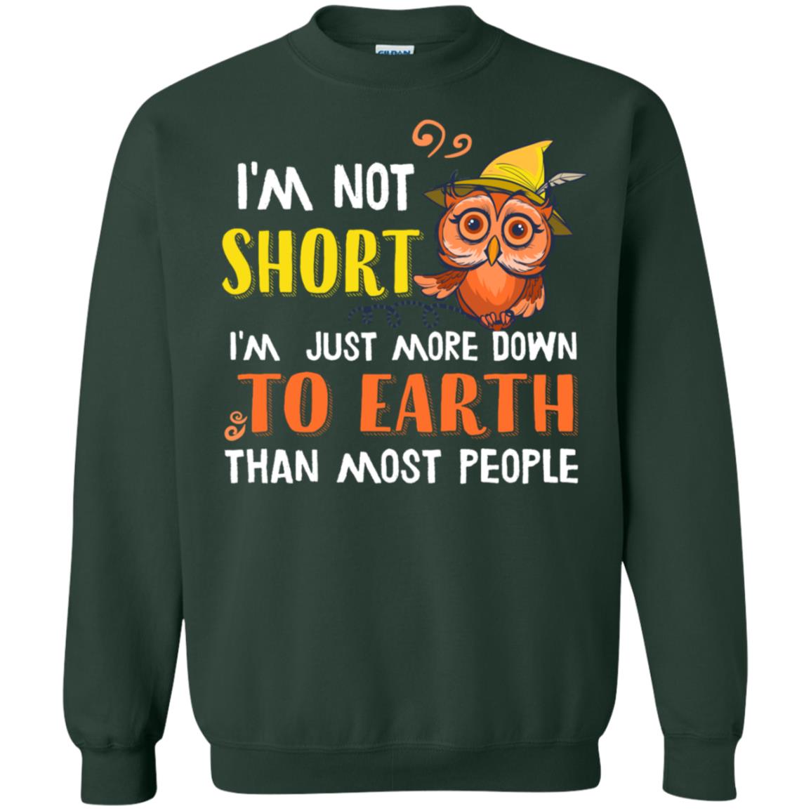 I'm Not Short I'm Just More Down To Earth Than Most People Shirt Forest Green