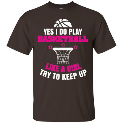 Basketball T-shirt Yes I Do Play Basketball Like A Girl Tryto Keep Up Dark Chocolate