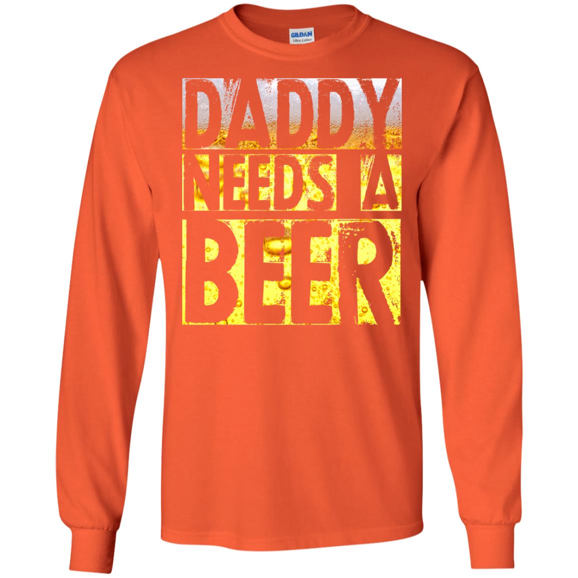 Daddy Needs A Beer Shirt For Dad Loves Beer Orange
