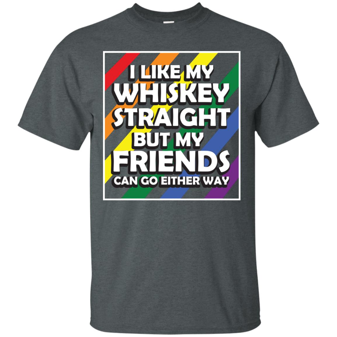 I Like My Whiskey Straight But My Friends Can Go Either Way Lgbt Shirt Dark Heather