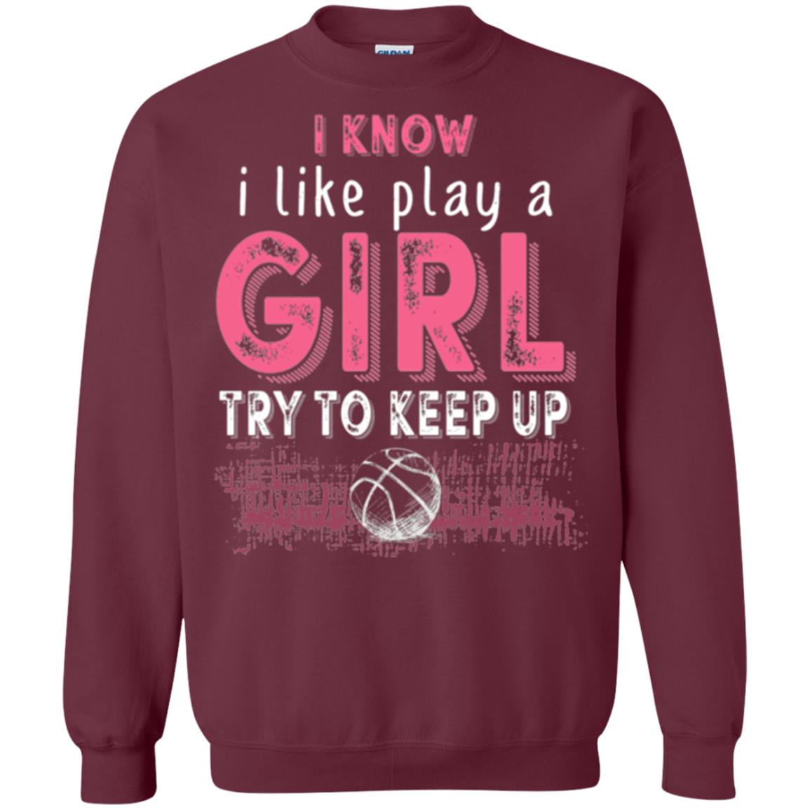 Basketball T-shirt I Know I Like Play A Girl Try To Keep Up Maroon