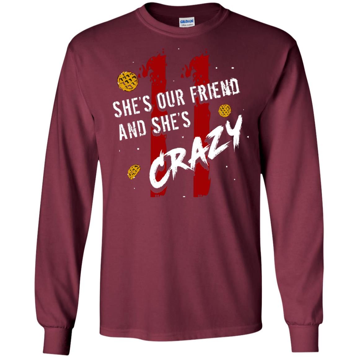 Friend T-shirt She's Our Friend And She's Crazy Maroon