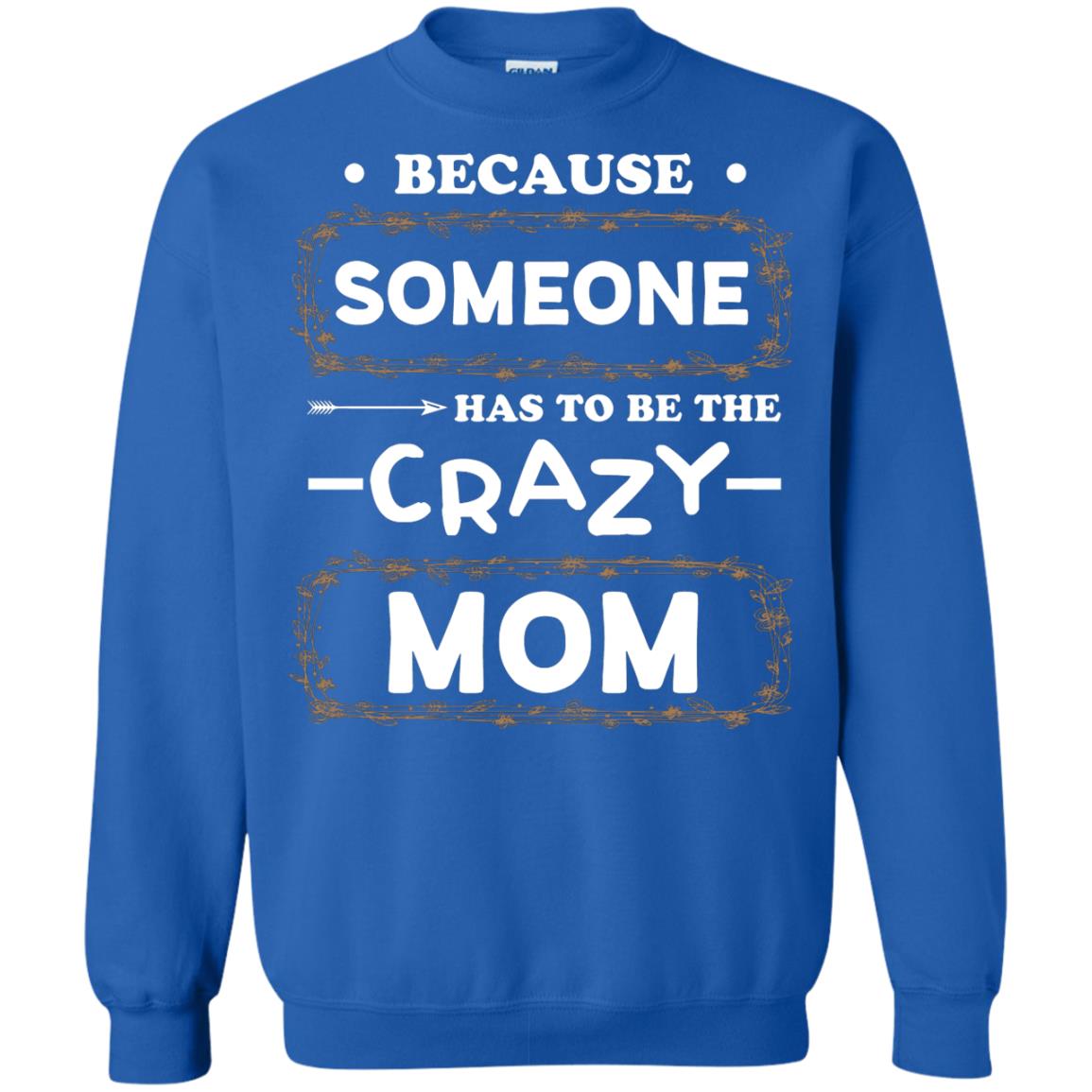 Because Someone Has To Be The Crazy Mom Shirt For Mommy Royal