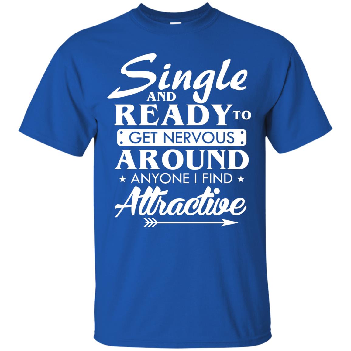 Single And Ready To Get Nervous Around Anyone I Find Attractive Funny Saying T-shirt For Single Friends Royal
