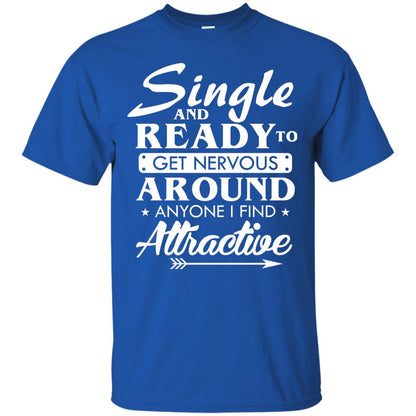 Single And Ready To Get Nervous Around Anyone I Find Attractive Funny Saying T-shirt For Single Friends Royal