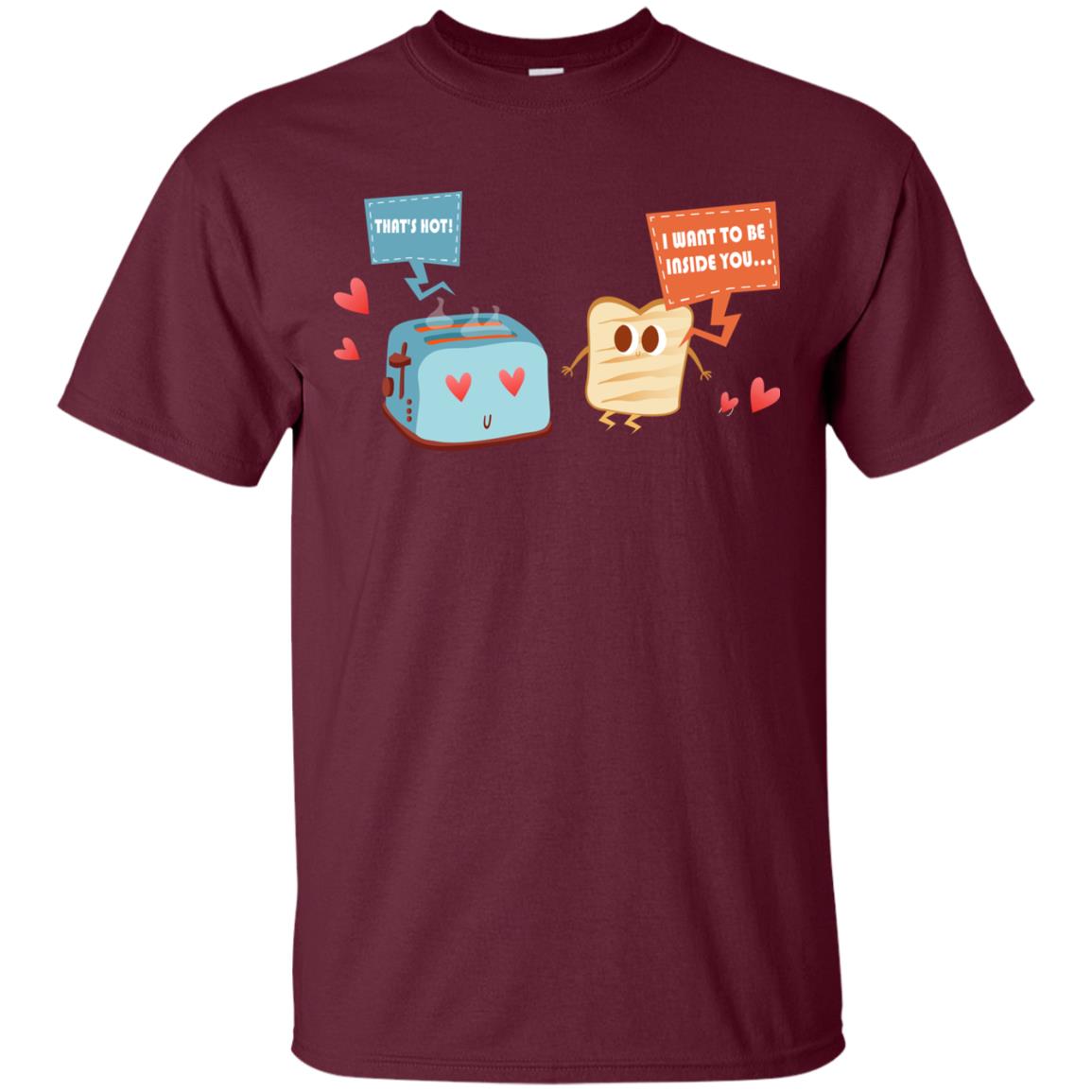 I Want To Be Inside You That_s Hot Funny Sandwich T-shirt Maroon