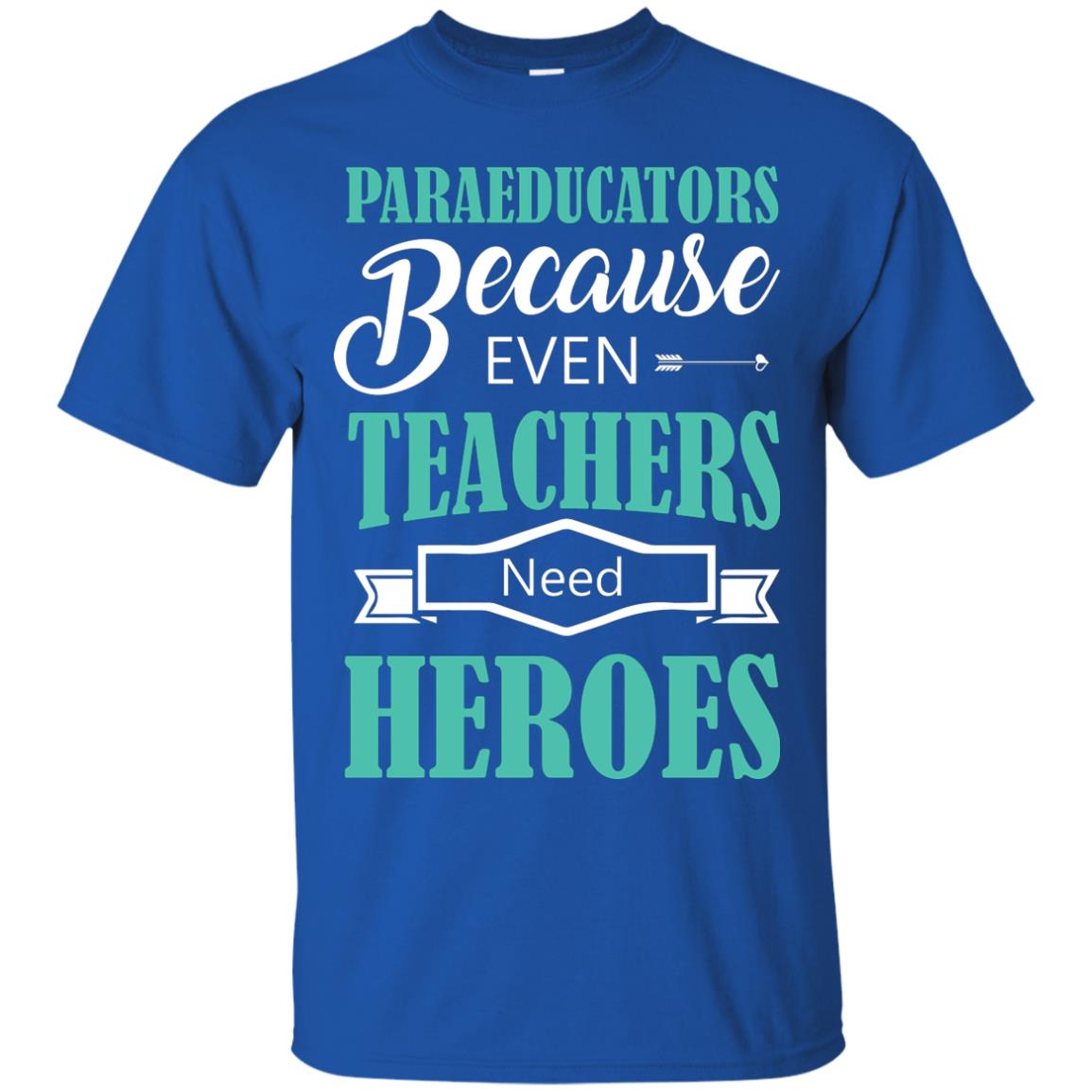Paraeducators Because Even Teachers Need Heroes Teachers T-shirt Royal