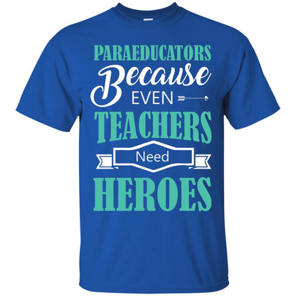 Paraeducators Because Even Teachers Need Heroes Teachers T-shirt Royal
