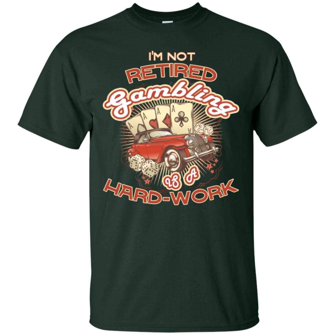 I'm Not Retired Gambling Is A Hard Work hilarious Gambling Lovers Shirt Forest