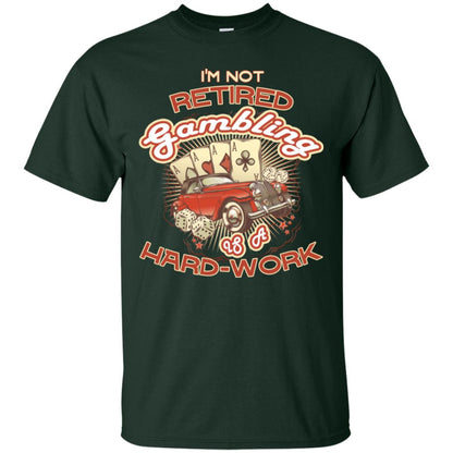 I'm Not Retired Gambling Is A Hard Work hilarious Gambling Lovers Shirt Forest