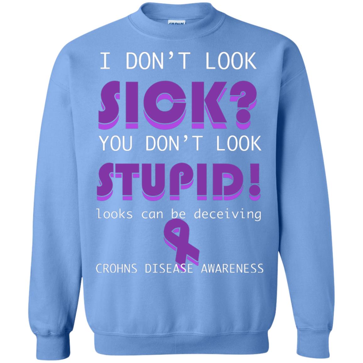 I Dont Look Sick You Dont Look Stupidlooks Can Be Deceiving Crohns Disease Awareness Carolina Blue