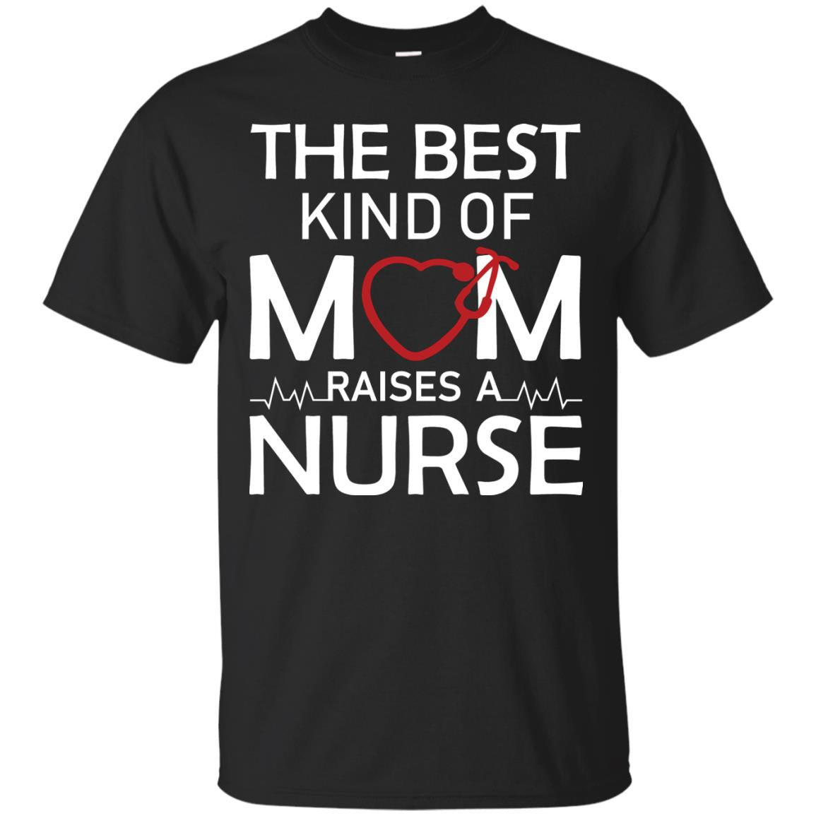 The Best Kind Of Mom Raises A Nurse Mom Of Nurse Shirt Black