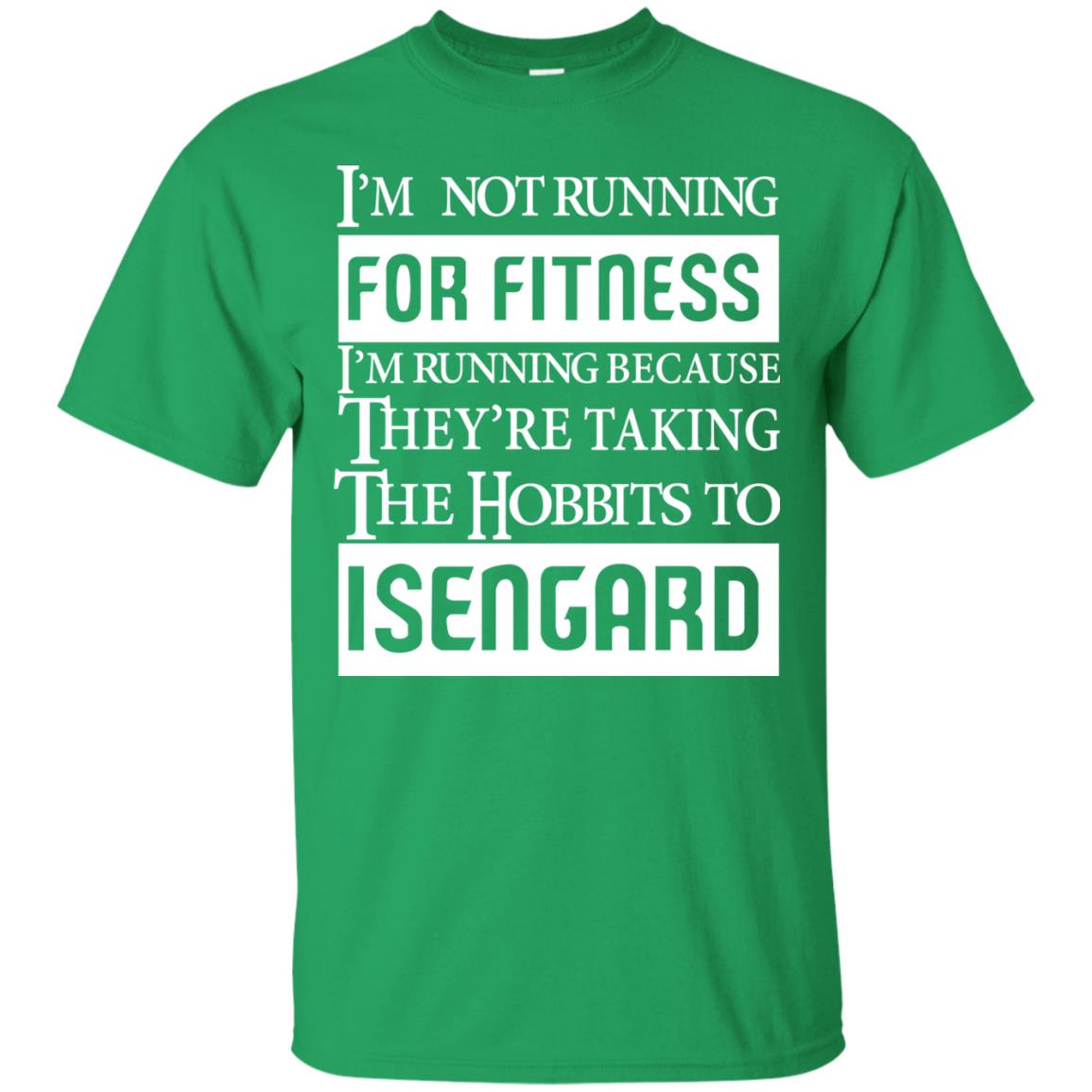 Im Not Running For Fitness Im Running Because They Are Taking The Hobbits To Isengard Irish Green