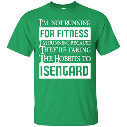 Im Not Running For Fitness Im Running Because They Are Taking The Hobbits To Isengard Irish Green