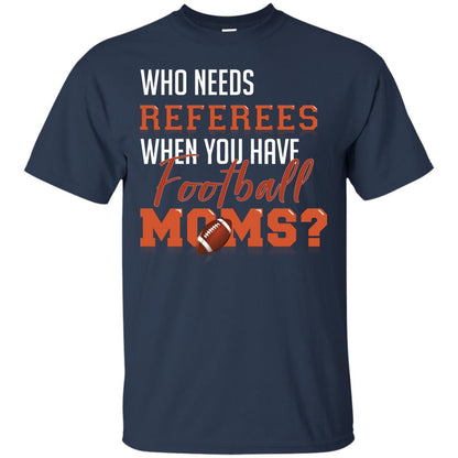 Who Needs Referees When You Have Football Moms Shirt Navy