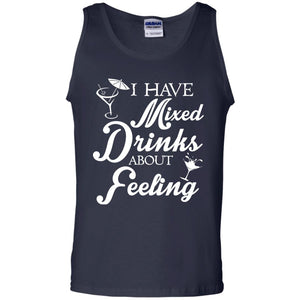I Have Mixed Drinks About Feeling Drinking T-shirt