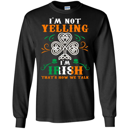 I'm Not Yelling I'm Irish That's How We Talk Ireland Gift Shirt Black