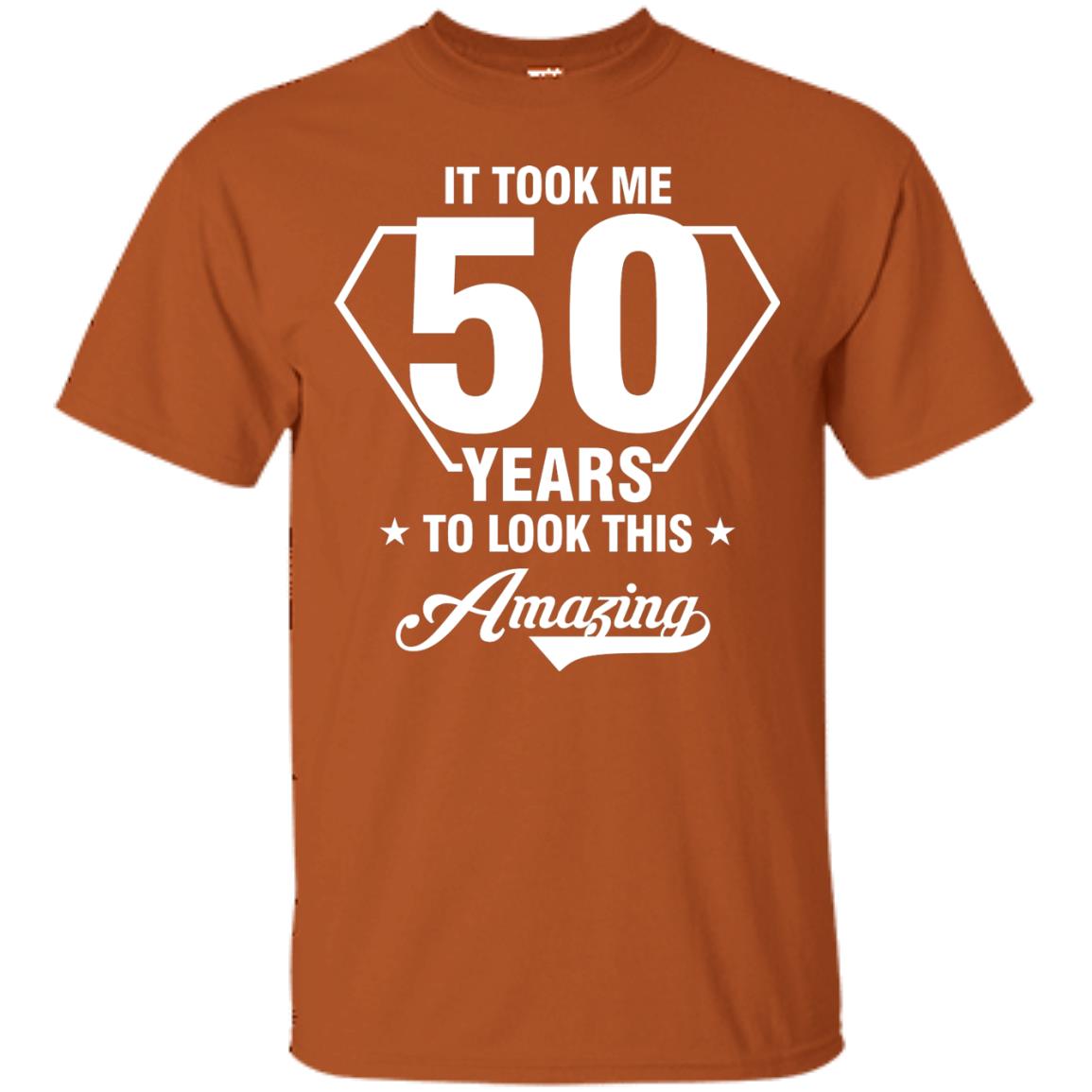 It Took Me 50 Years To Look This Amazing 50th Birthday Shirt Texas Orange