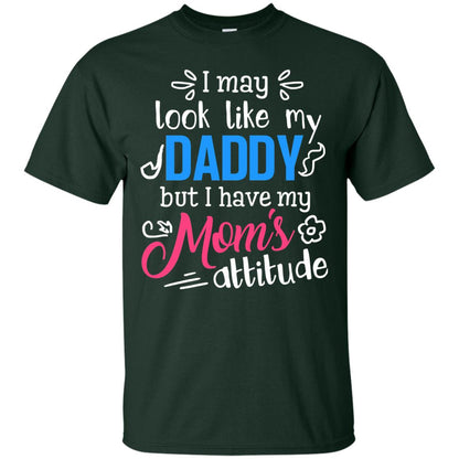 I May Look Like My Daddy But I Have My Mom_s Attitude Shirt For Daddy Forest
