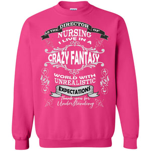As The Direction Of Nursing Ilive In A Crazy Fantasy World With Unrealistic Expectations Thank You For UnderstandingG180 Gildan Crewneck Pullover Sweatshirt 8 oz.
