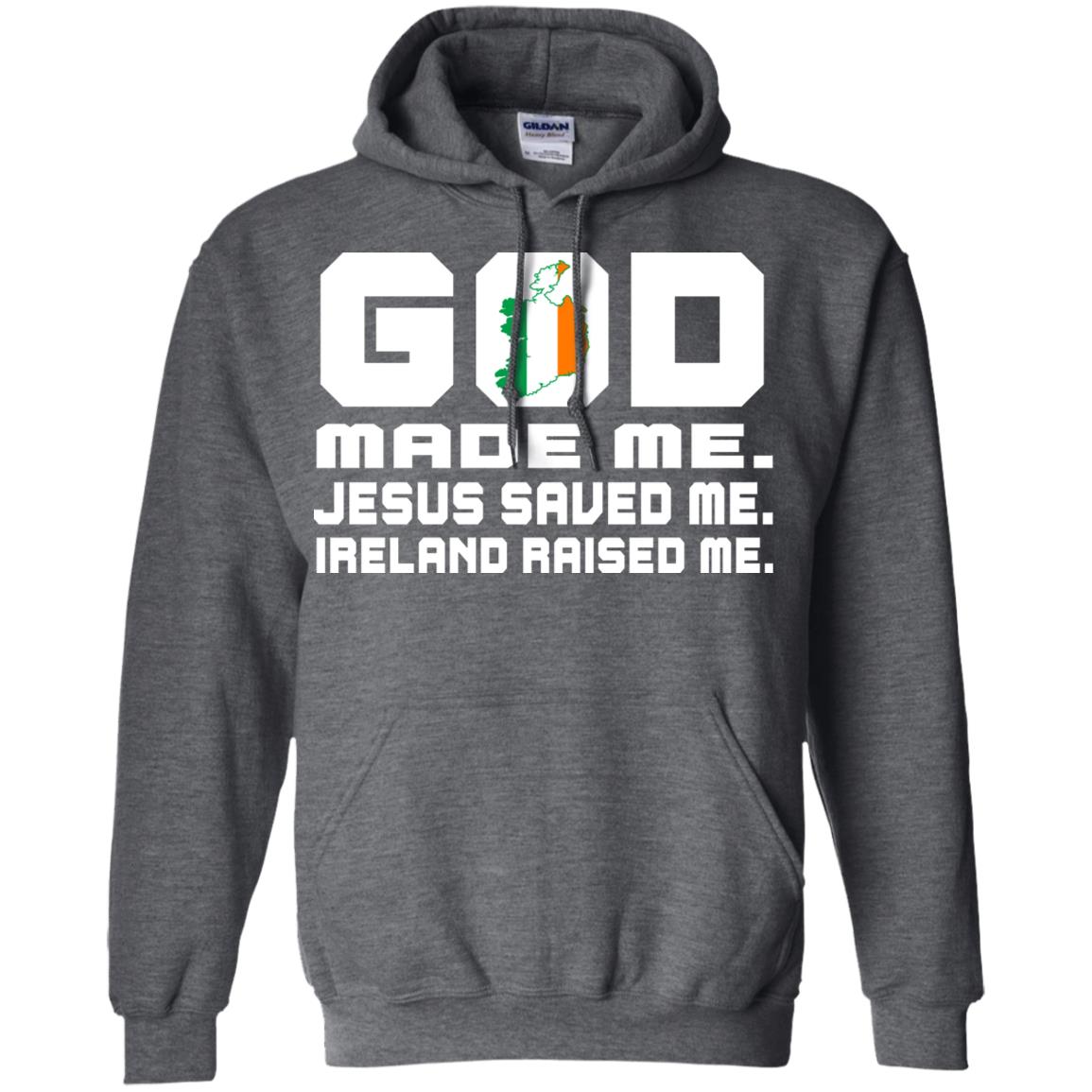God Made Me Jesus Saved Me Ireland Raised Me Irish Gift Shirt Dark Heather