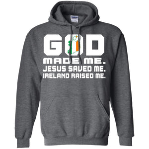 God Made Me Jesus Saved Me Ireland Raised Me Irish Gift ShirtG185 Gildan Pullover Hoodie 8 oz.