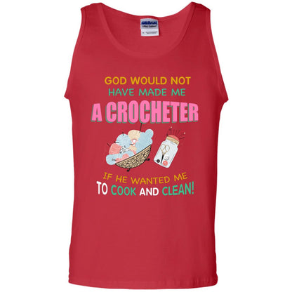 God Would Not Have Made Me A Crocheter If He Wanted Me To Cook And Clean Shirt Red