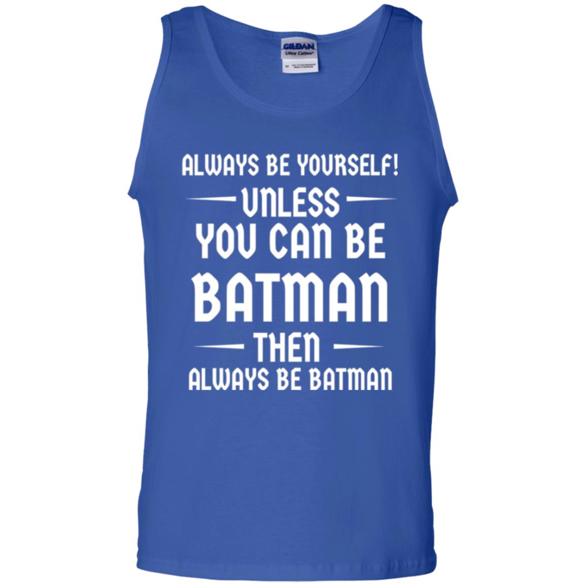 Batman Lovers T-shirt Always Be Yourself Unless You Can Be Batman Royal