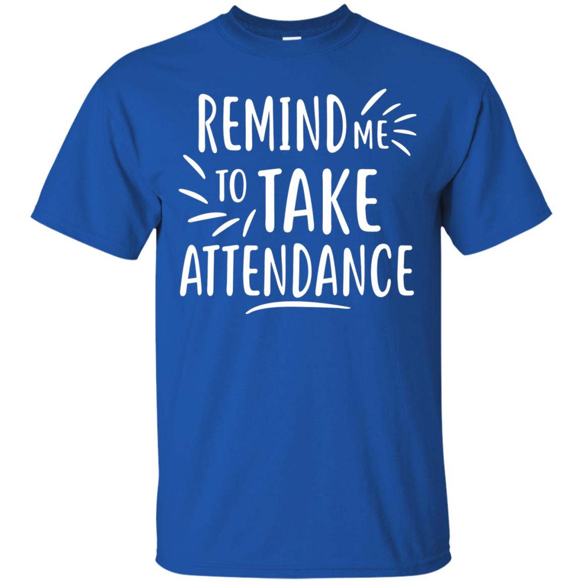 Remind Me To Talk Attendance T-shirt Royal