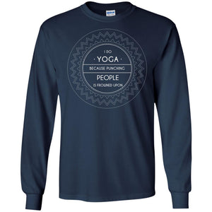 I Do Yoga Because Punching People Is Frowned Upon Yoga Lovers ShirtG240 Gildan LS Ultra Cotton T-Shirt