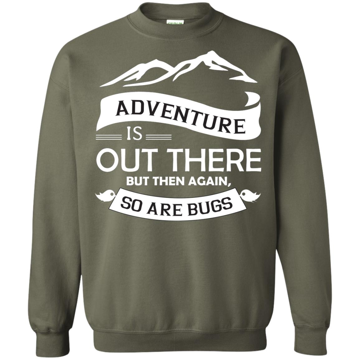 Adventure Is Out There But Then Again So Are Bugs Military Green