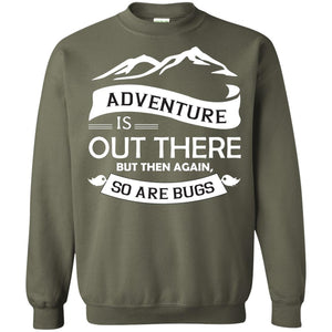 Adventure Is Out There But Then Again So Are BugsG180 Gildan Crewneck Pullover Sweatshirt 8 oz.