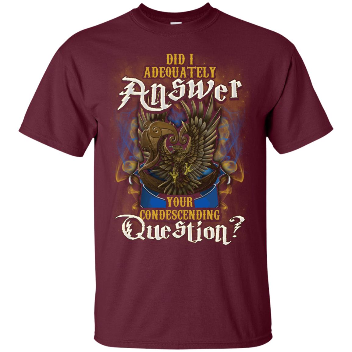 Did I Adequately Answer Your Condescending Question Ravenclaw House Harry Potter ShirtG200 Gildan Ultra Cotton T-Shirt