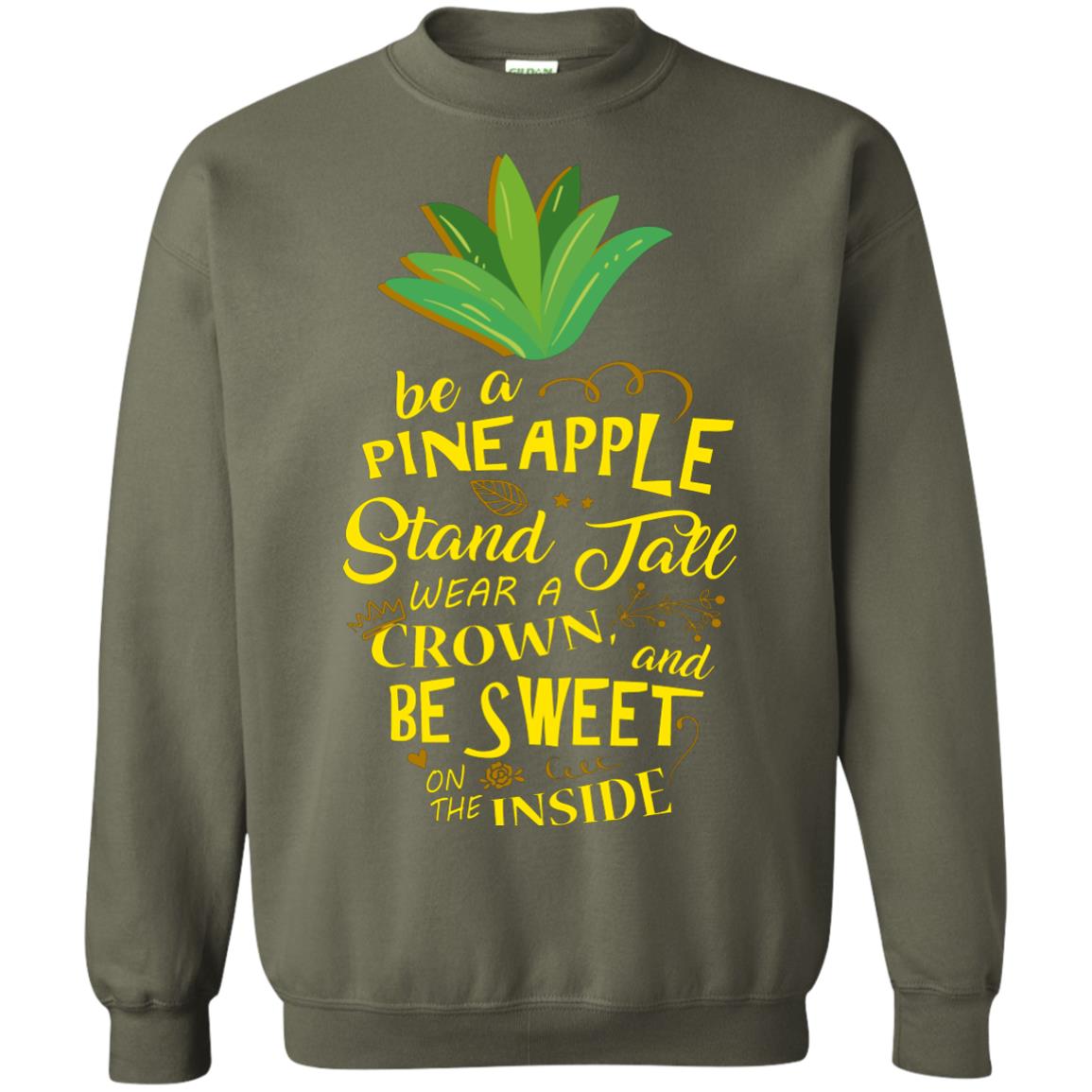 Be A Pineapple Stand Tall Wear A Crown And Be Sweet On The Inside Pineapple Lover T-shirt Military Green