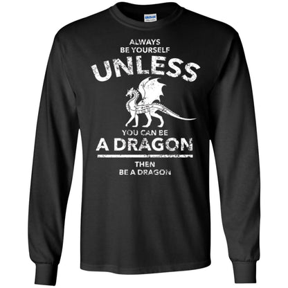 Dragon Lovers T-shirt Always Be Yourself Unless You Can Be A Dragon The Be A Dragon Black