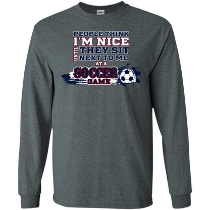 People Think I'm Nice Until They Sit Next To Me At A Soccer Game Shirt For Mens Or Womens Dark Heather