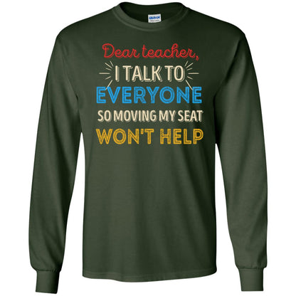 Dear Teacher I Talk To Everyone So Moving My Seat Won't Help Shirt Forest Green