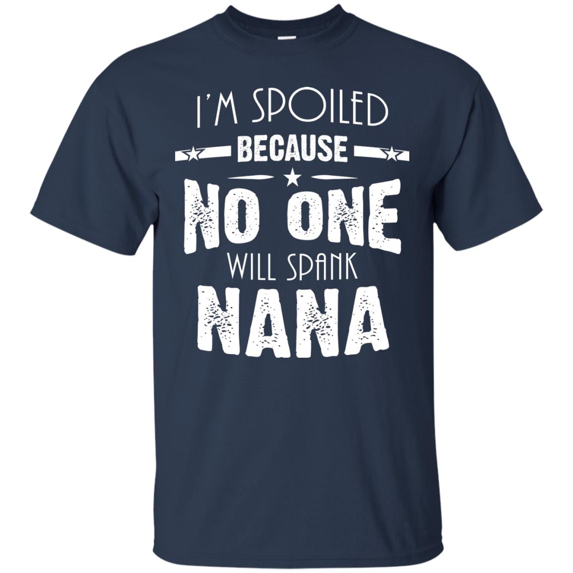 Family T-shirt I'm Spoiled Because No One Will Spank Nana Navy