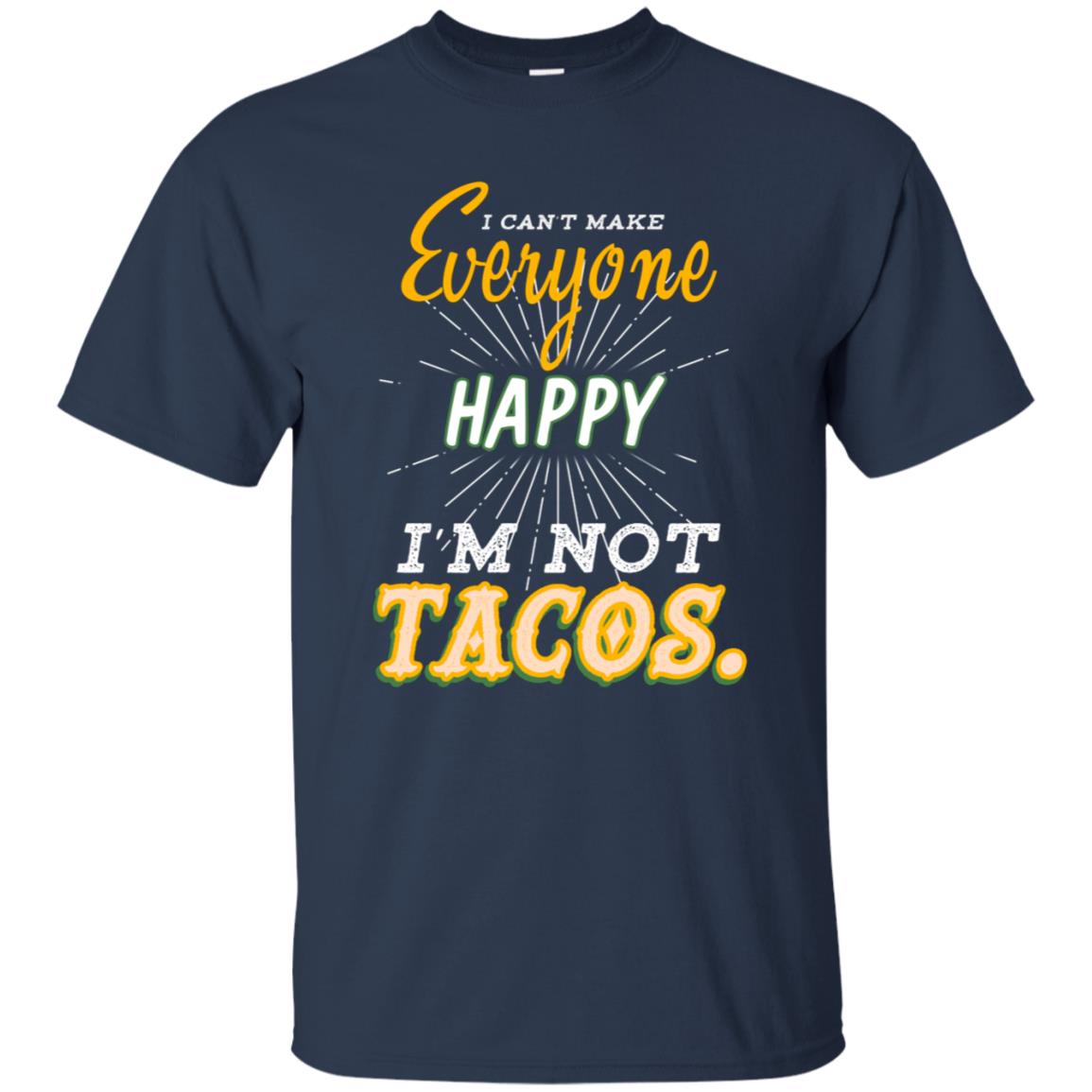 I Can't Make Everyone Happy I'm Not Tacos Best Quote Shirt Navy