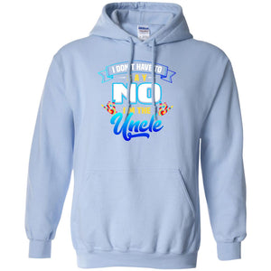 I Don't Have To Say No I'm The Uncle ShirtG185 Gildan Pullover Hoodie 8 oz.
