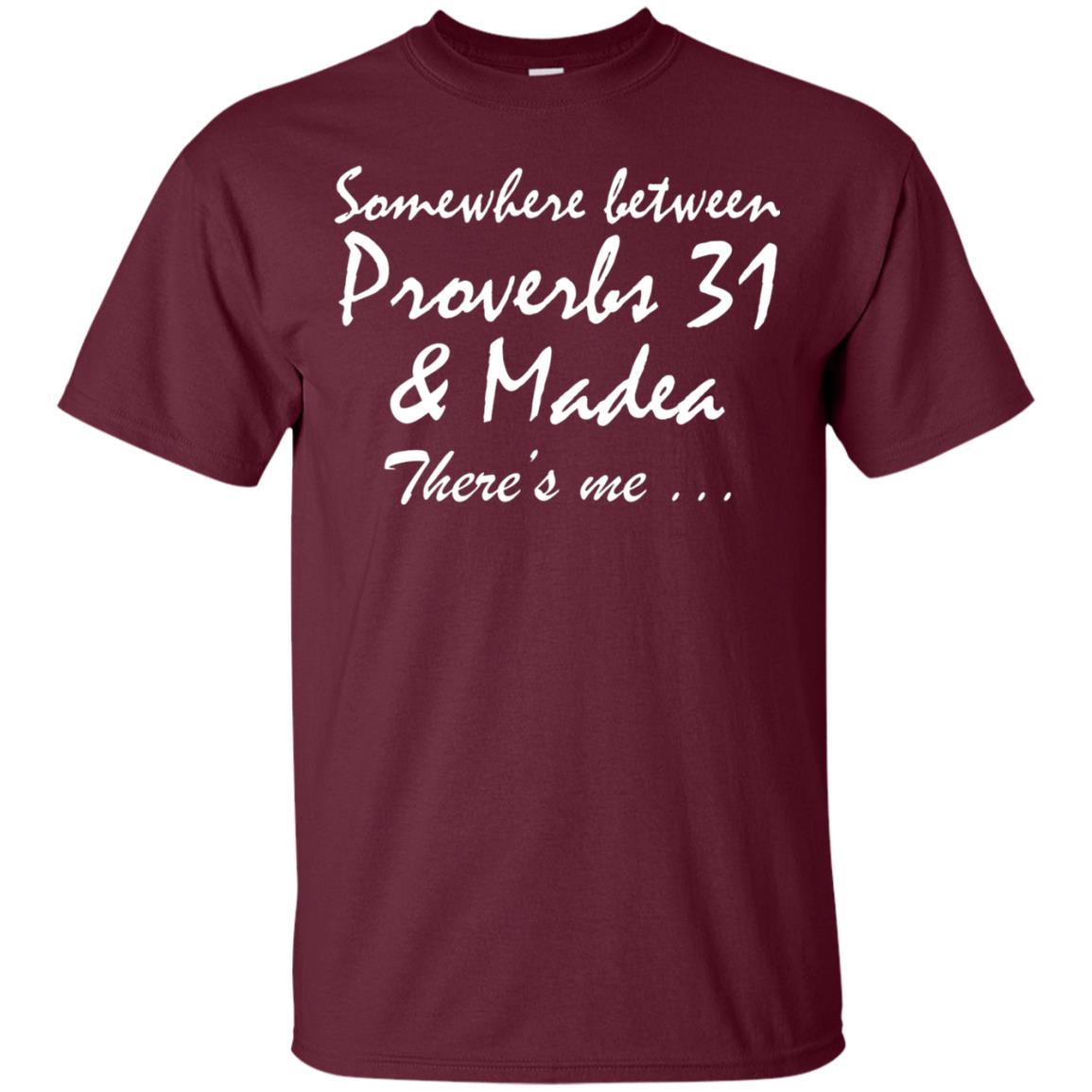 Somewhere Between Proverbs 31 And Madea There_s Me T-shirt Maroon