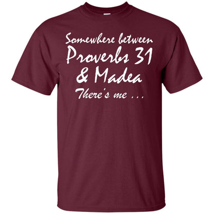 Somewhere Between Proverbs 31 And Madea There_s Me T-shirt Maroon