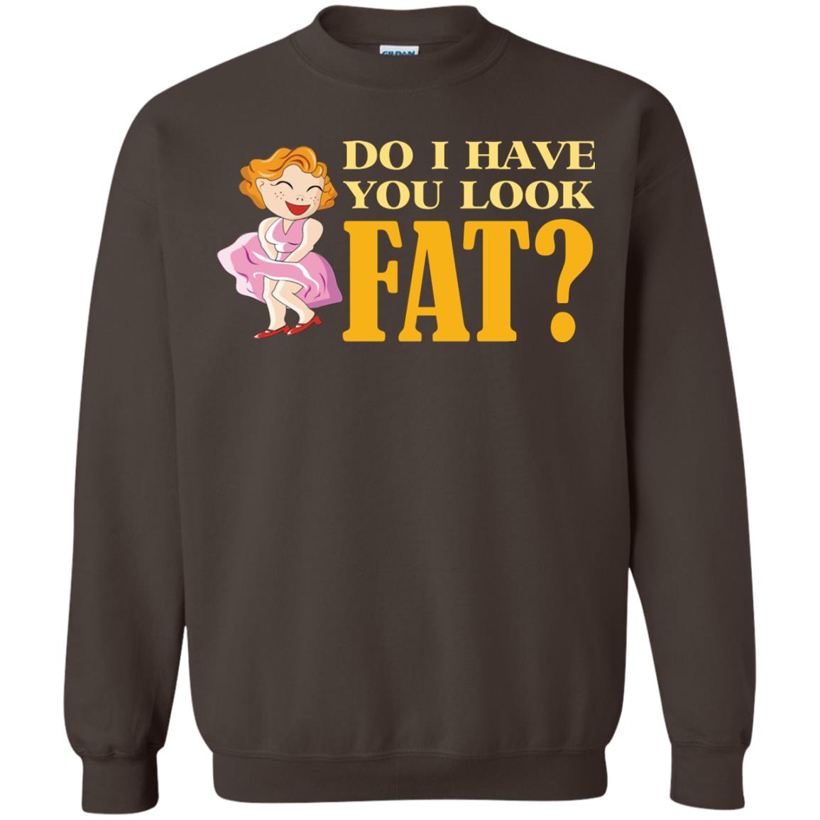 Do I Have You Look Fat Shirt Dark Chocolate
