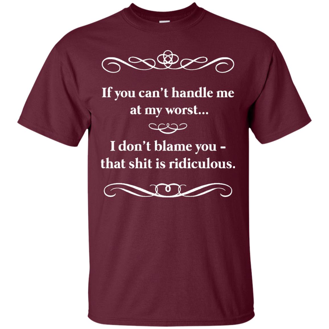 If You Can_t Handle Me At My Worst I Don_t Blame You T-shirt Maroon